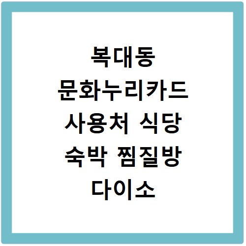 복대동 문화누리카드 사용처 식당 숙박 찜질방 다이소 찾기
