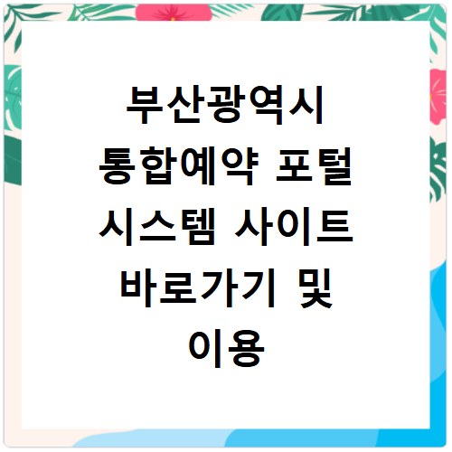 부산광역시 통합예약 포털 시스템 사이트 바로가기 및 이용 방법