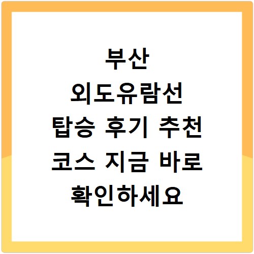 부산 외도유람선 탑승 후기 추천 코스 지금 바로 확인하세요