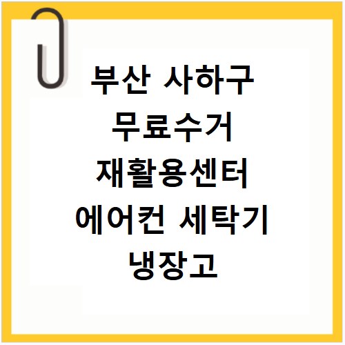 부산 사하구 무료수거 재활용센터 에어컨 세탁기 냉장고 가구