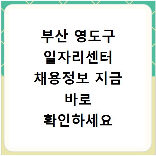 부산 영도구 일자리센터 채용정보 지금 바로 확인하세요