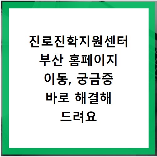 진로진학지원센터 부산 홈페이지 이동, 궁금증 바로 해결해 드려요