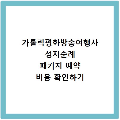 가톨릭평화방송여행사 성지순례 패키지 예약 비용 확인하기