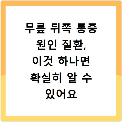 무릎 뒤쪽 통증 원인 질환, 이것 하나면 확실히 알 수 있어요