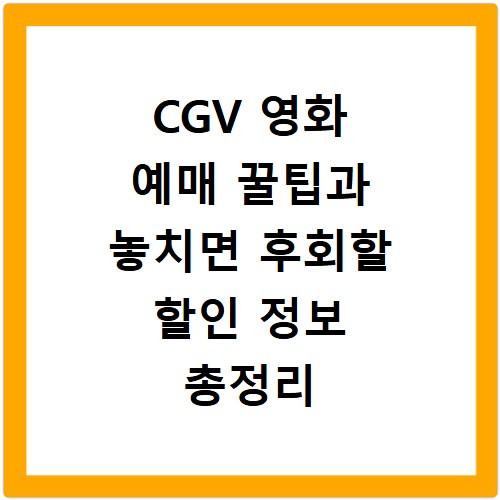 CGV 영화 예매 꿀팁과 놓치면 후회할 할인 정보 총정리