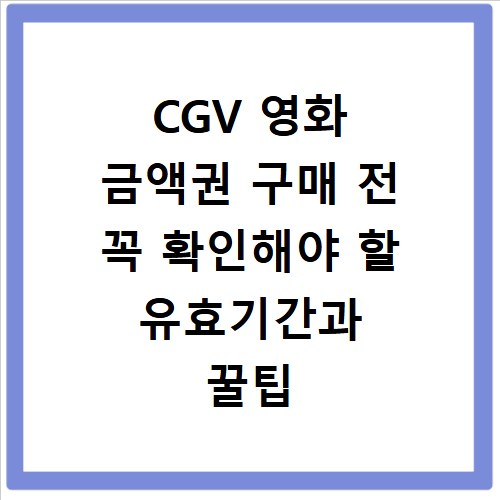 CGV 영화 금액권 구매 전 꼭 확인해야 할 유효기간과 꿀팁