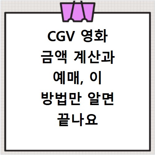 CGV 영화 금액 계산과 예매, 이 방법만 알면 끝나요