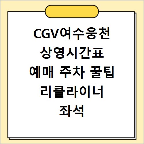 CGV여수웅천 상영시간표 예매 주차 꿀팁 리클라이너 좌석 정보