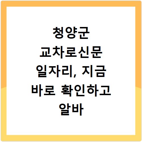 청양군 교차로신문 일자리, 지금 바로 확인하고 알바 구하세요