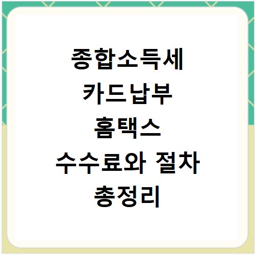 종합소득세 카드납부 홈택스 수수료와 절차 총정리