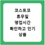 코스트코 휴무일 영업시간 확인하고 인기 상품 할인 득템하세요