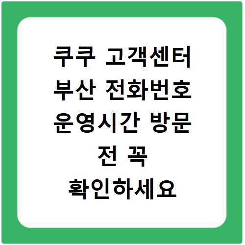 쿠쿠 고객센터 부산 전화번호 운영시간 방문 전 꼭 확인하세요