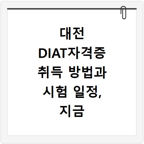 대전 DIAT자격증 취득 방법과 시험 일정, 지금 바로 확인하세요