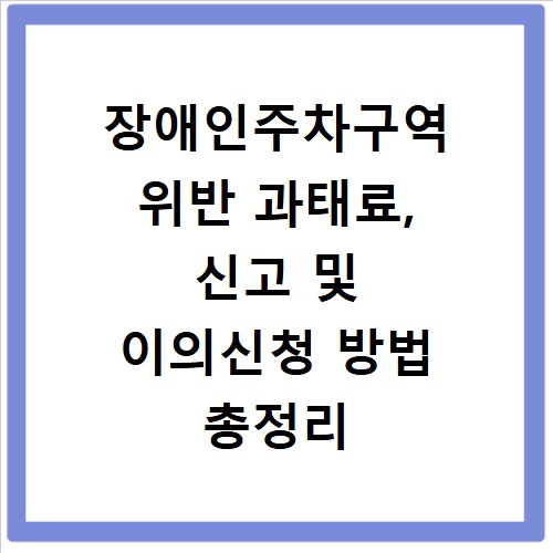 장애인주차구역 위반 과태료, 신고 및 이의신청 방법 총정리