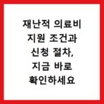 재난적 의료비 지원 조건과 신청 절차, 지금 바로 확인하세요