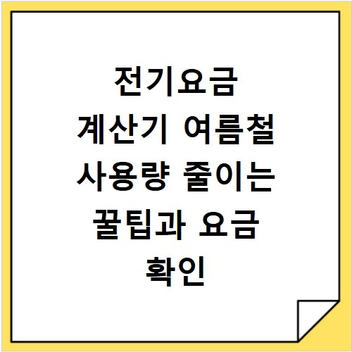 전기요금 계산기 여름철 사용량 줄이는 꿀팁과 요금 확인