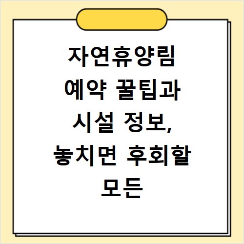 자연휴양림 예약 꿀팁과 시설 정보, 놓치면 후회할 모든 것