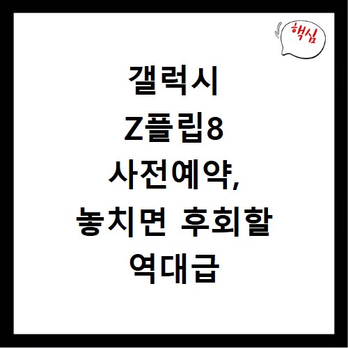 갤럭시 Z플립8 사전예약, 놓치면 후회할 역대급 혜택 총정리