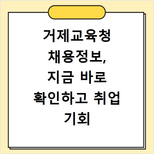 거제교육청 채용정보, 지금 바로 확인하고 취업 기회 잡으세요