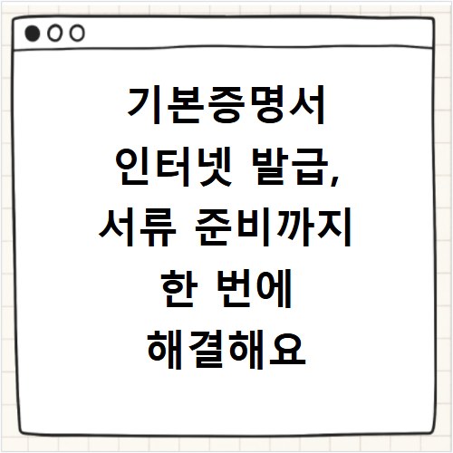 기본증명서 인터넷 발급, 서류 준비까지 한 번에 해결해요