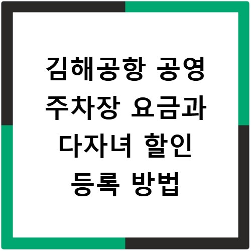 김해공항 공영 주차장 요금과 다자녀 할인 등록 방법