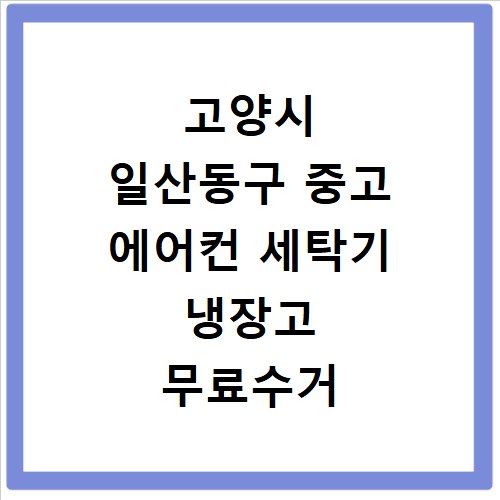 고양시 일산동구 중고 에어컨 세탁기 냉장고 무료수거 방법