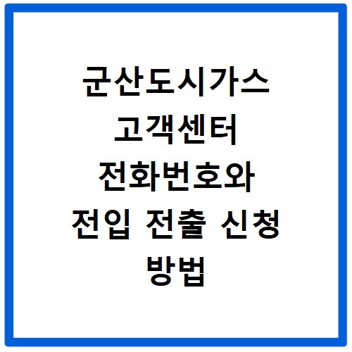 군산도시가스 고객센터 전화번호와 전입 전출 신청 방법