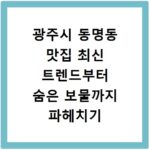 광주시 동명동 맛집 최신 트렌드부터 숨은 보물까지 파헤치기