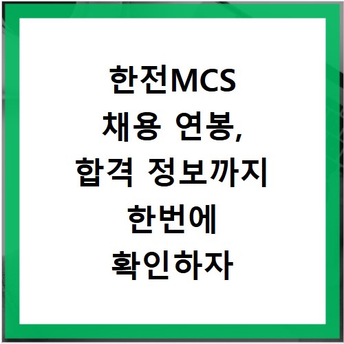 한전MCS 채용 연봉, 합격 정보까지 한번에 확인하자