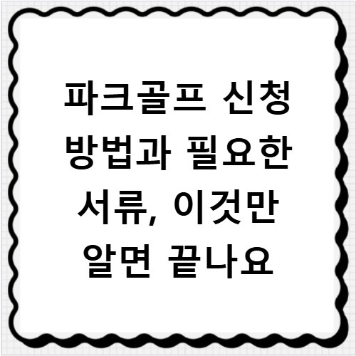 파크골프 신청 방법과 필요한 서류, 이것만 알면 끝나요