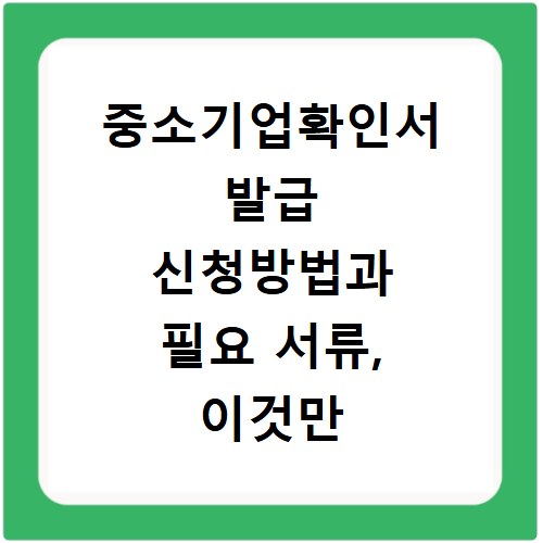 중소기업확인서 발급 신청방법과 필요 서류, 이것만 알면 끝나요