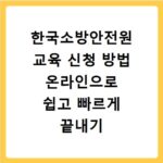 한국소방안전원 교육 신청 방법 온라인으로 쉽고 빠르게 끝내기