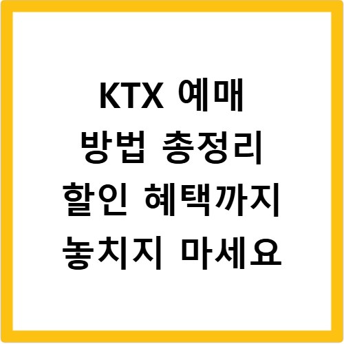 KTX 예매 방법 총정리 할인 혜택까지 놓치지 마세요