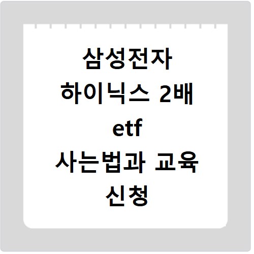 삼성전자 하이닉스 2배 etf 사는법과 교육 신청 방법 알아보기