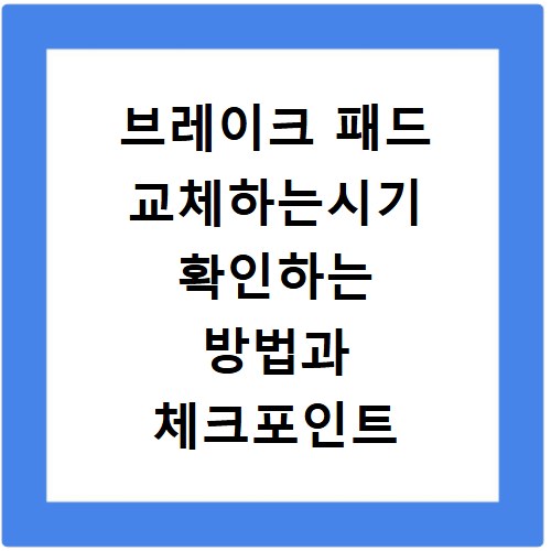 브레이크 패드 교체하는시기 확인하는 방법과 체크포인트 7가지