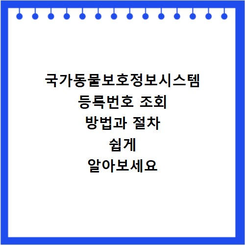 국가동물보호정보시스템 등록번호 조회 방법과 절차 쉽게 알아보세요