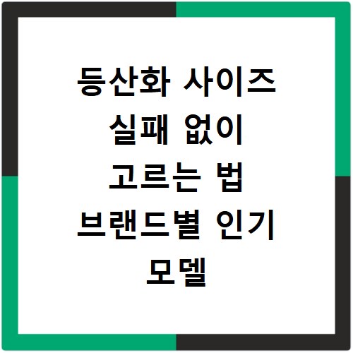 등산화 사이즈 실패 없이 고르는 법 브랜드별 인기 모델 비교