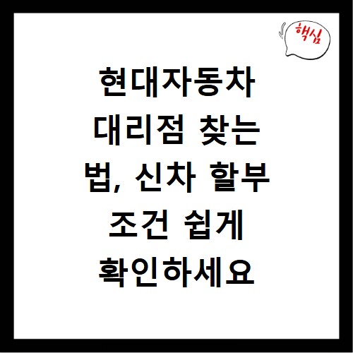 현대자동차 대리점 찾는 법, 신차 할부 조건 쉽게 확인하세요