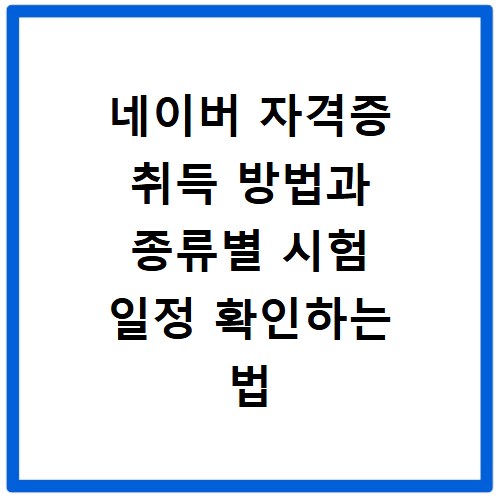 네이버 자격증 취득 방법과 종류별 시험 일정 확인하는 법