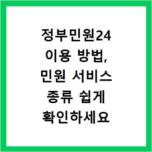 정부민원24 이용 방법, 민원 서비스 종류 쉽게 확인하세요