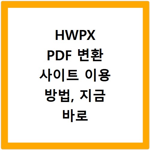 HWPX PDF 변환 사이트 이용 방법, 지금 바로 확인하세요