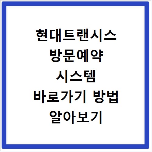 현대트랜시스 방문예약 시스템 바로가기 방법 알아보기
