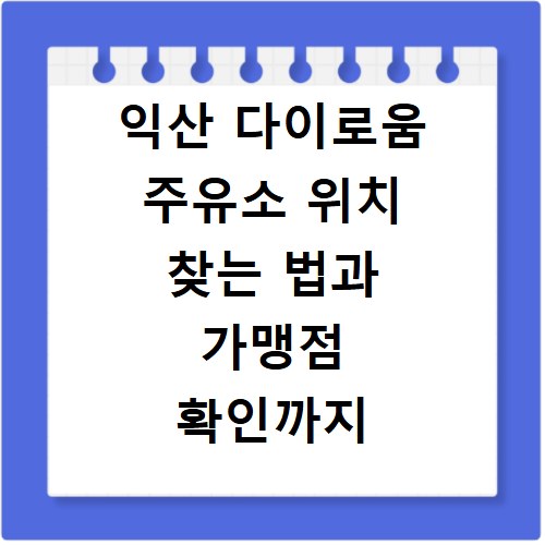 익산 다이로움 주유소 위치 찾는 법과 가맹점 확인까지 한번에