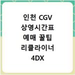 인천 CGV 상영시간표 예매 꿀팁 리클라이너 4DX IMAX 주차