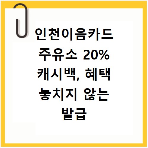인천이음카드 주유소 20% 캐시백, 혜택 놓치지 않는 발급 방법