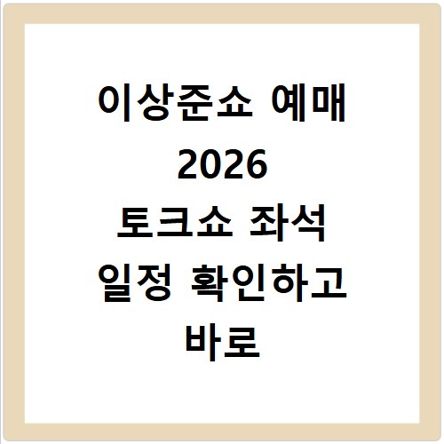 이상준쇼 예매 2026 토크쇼 좌석 일정 확인하고 바로 예매하기