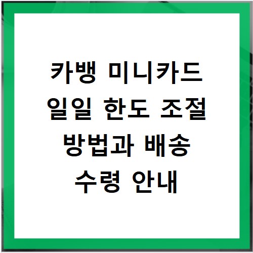 카뱅 미니카드 일일 한도 조절 방법과 배송 수령 안내