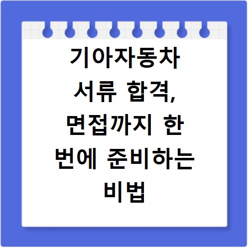 기아자동차 서류 합격, 면접까지 한 번에 준비하는 비법