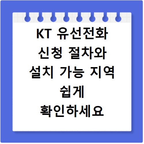 KT 유선전화 신청 절차와 설치 가능 지역 쉽게 확인하세요