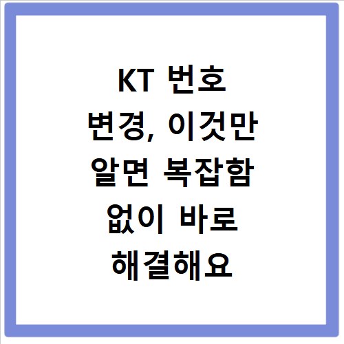 KT 번호 변경, 이것만 알면 복잡함 없이 바로 해결해요